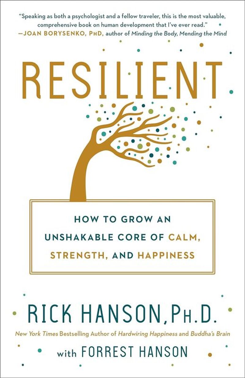 Resilient:  How to Grow an Unshakable Core of Calm, Strength, and Happiness